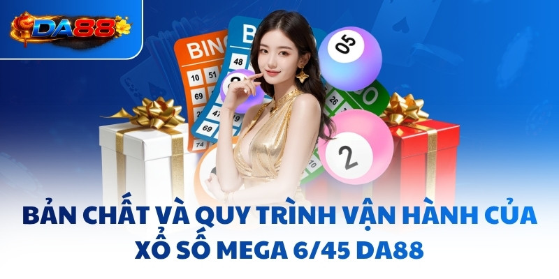 Bản chất và quy trình vận hành của xổ số Mega 6/45 DA88