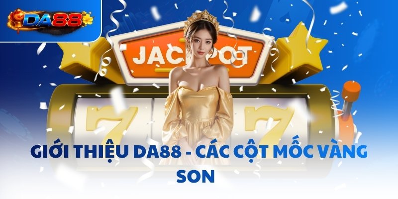Giới thiệu DA88 - Các cột mốc vàng son