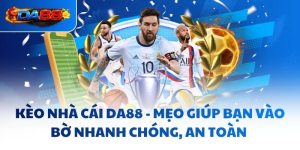 Kèo Nhà Cái DA88 - Mẹo Giúp Bạn Vào Bờ Nhanh Chóng, An Toàn