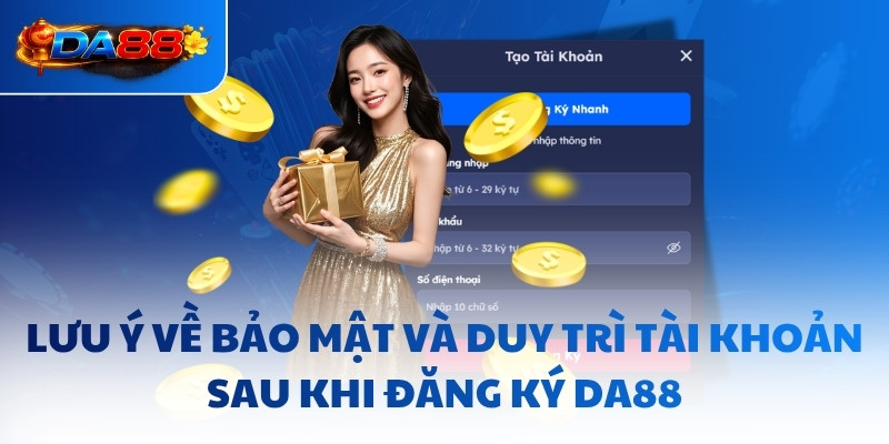 Lưu ý về bảo mật và duy trì tài khoản sau khi đăng ký DA88