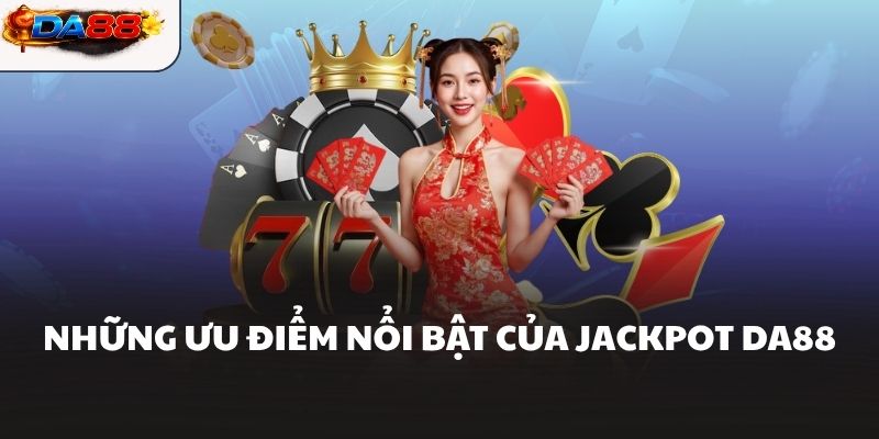 Những ưu điểm nổi bật của Jackpot DA88