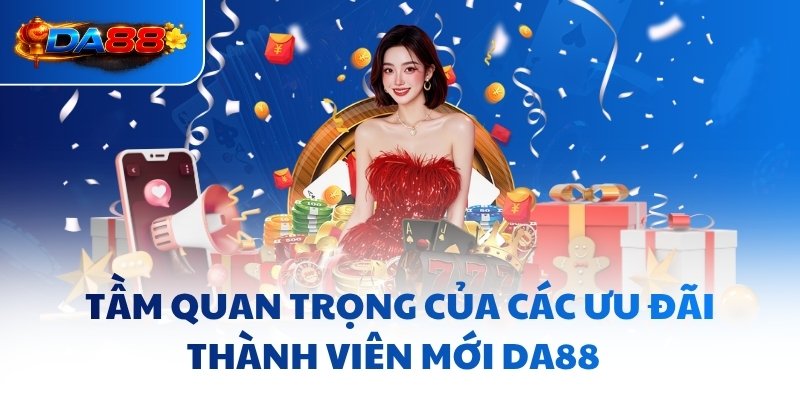 Tầm quan trọng của các ưu đãi thành viên mới DA88