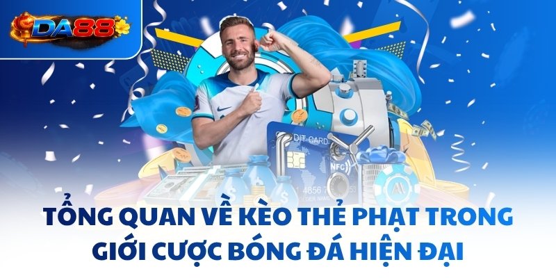 Tổng quan về kèo thẻ phạt trong giới cược bóng đá hiện đại